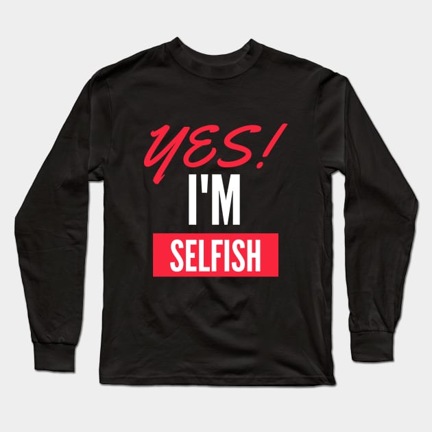 Yes, I'm Selfish Long Sleeve T-Shirt by twinkle.shop